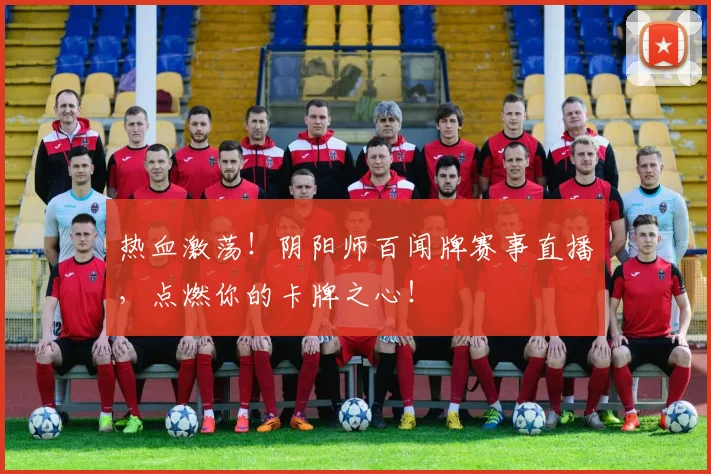 热血激荡！阴阳师百闻牌赛事直播，点燃你的卡牌之心！