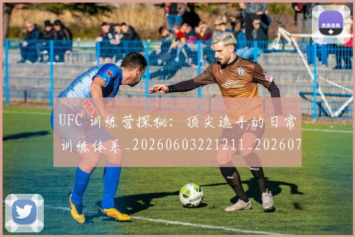 UFC 训练营探秘:顶尖选手的日常训练体系_20260603221211_20260714215915